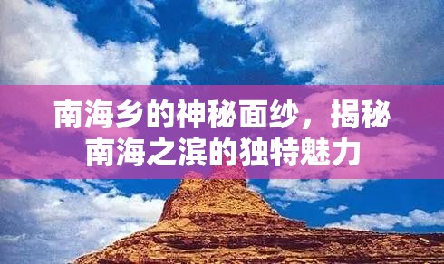 南海鄉(xiāng)的神秘面紗，揭秘南海之濱的獨(dú)特魅力