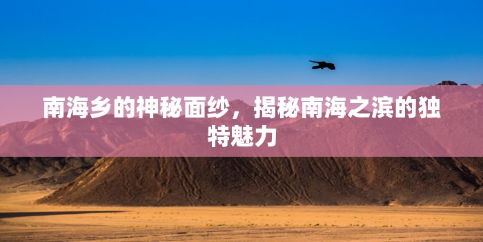 南海鄉(xiāng)的神秘面紗，揭秘南海之濱的獨(dú)特魅力