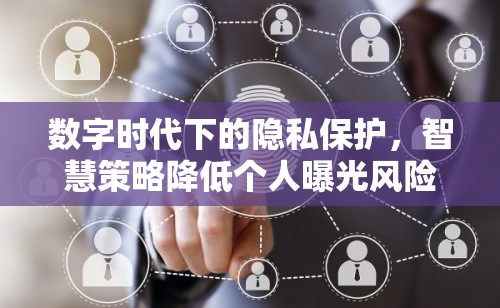 數(shù)字時代下的隱私保護(hù)，智慧策略降低個人曝光風(fēng)險