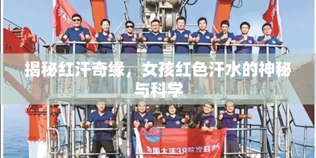 揭秘紅汗奇緣，女孩紅色汗水的神秘與科學(xué)