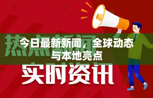 今日最新新聞，全球動態(tài)與本地亮點