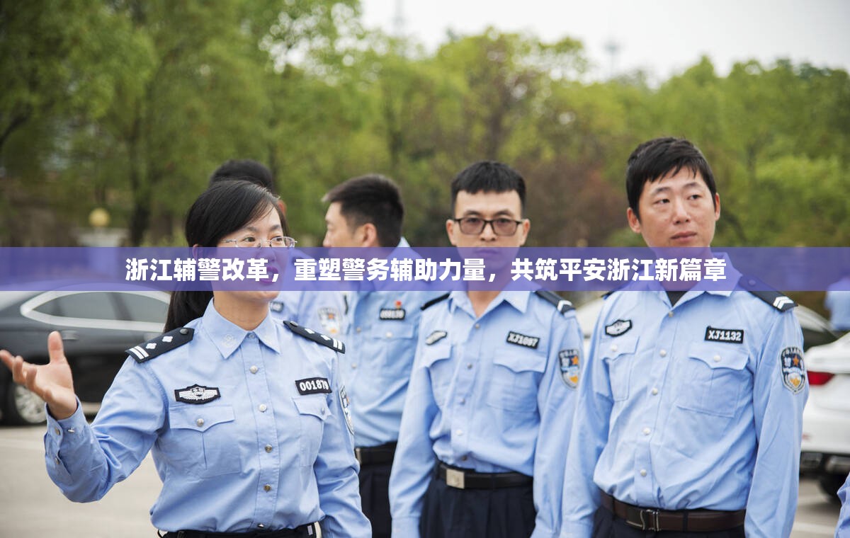 浙江輔警改革，重塑警務(wù)輔助力量，共筑平安浙江新篇章
