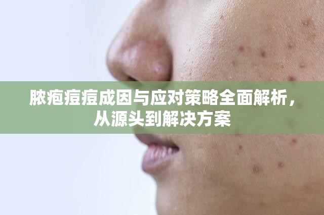 膿皰痘痘的根源與治療，全面解析與應(yīng)對指南