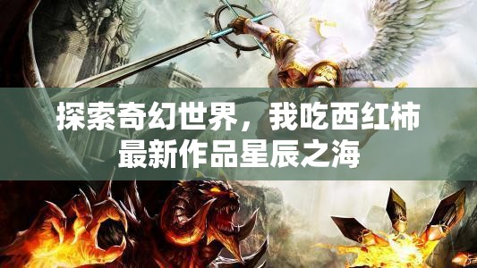 探索奇幻世界，我吃西紅柿最新作品星辰之海