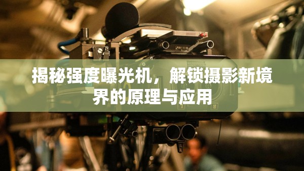 探索強度曝光機，攝影新境界的原理解析與實踐應(yīng)用