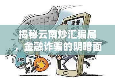 云南炒匯騙局揭秘，金融詐騙的隱秘陷阱