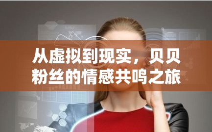 從虛擬到現(xiàn)實(shí)，貝貝粉絲的情感共鳴之旅