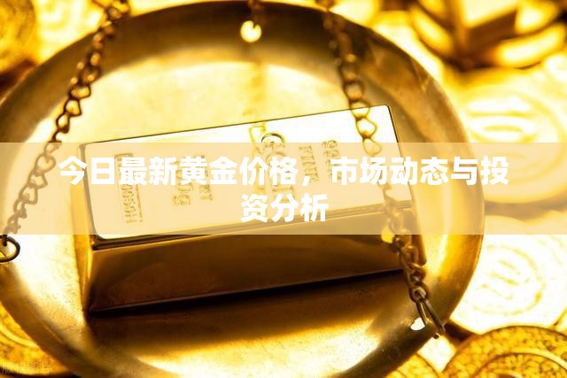 黃金市場(chǎng)快訊，今日價(jià)格、動(dòng)態(tài)及投資深度解析