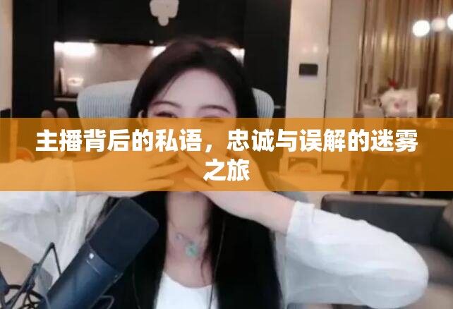 主播背后的私語(yǔ)，忠誠(chéng)與誤解的迷霧之旅