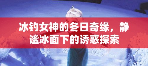 冰釣女神，冬日奇緣與冰下誘惑