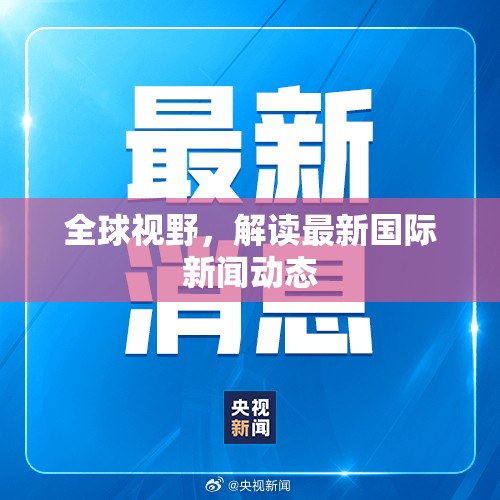 全球視野，解讀最新國際新聞動(dòng)態(tài)