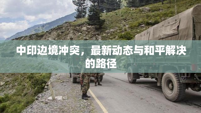 中印邊境沖突，最新動態(tài)與和平解決的路徑