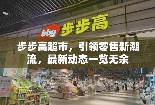 步步高超市，引領(lǐng)零售新潮流，最新動態(tài)一覽無余