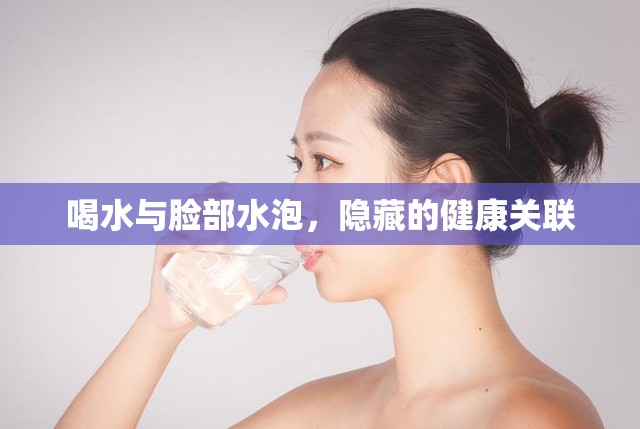 喝水與臉部水泡，隱藏的健康關(guān)聯(lián)