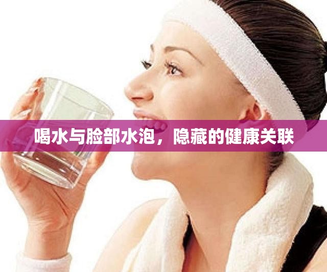 喝水與臉部水泡，隱藏的健康關(guān)聯(lián)