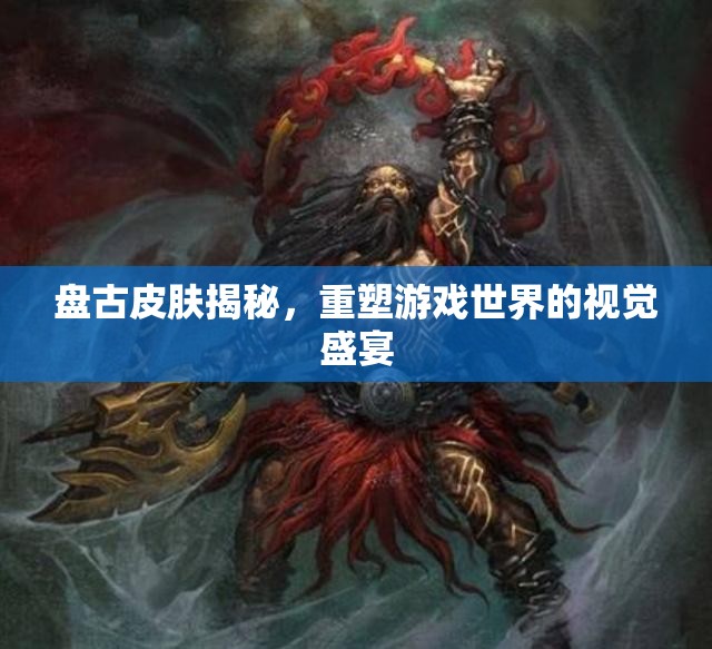盤古皮膚揭秘，重塑游戲世界的視覺(jué)盛宴