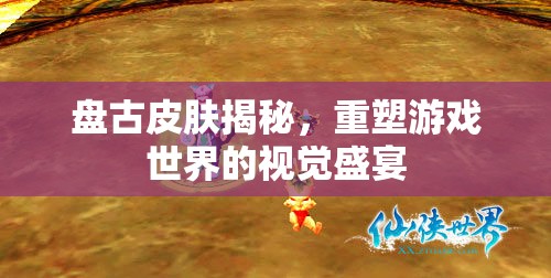 盤古皮膚揭秘，重塑游戲世界的視覺(jué)盛宴