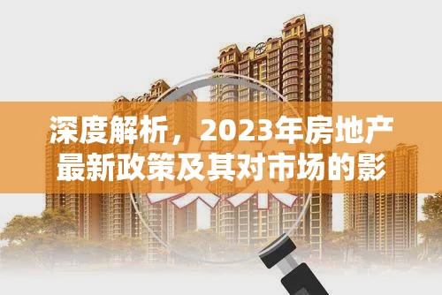 深度解析，2023年房地產(chǎn)最新政策及其對(duì)市場的影響