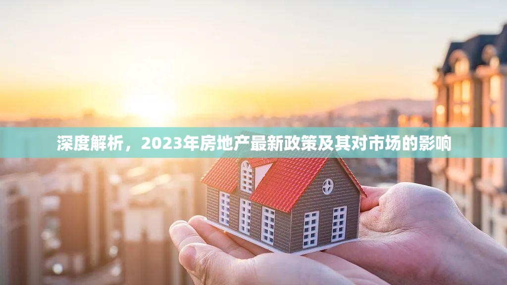 深度解析，2023年房地產(chǎn)最新政策及其對(duì)市場的影響