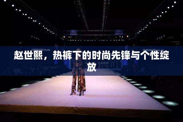 趙世熙，熱褲下的時(shí)尚先鋒與個性綻放