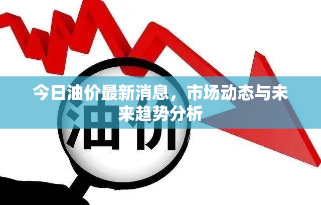 今日油價(jià)最新消息，市場(chǎng)動(dòng)態(tài)與未來(lái)趨勢(shì)分析