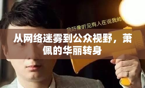 從網(wǎng)絡(luò)迷霧到公眾視野，蕭佩的華麗轉(zhuǎn)身