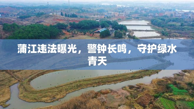 蒲江警鐘，守護(hù)綠水青山，嚴(yán)打違法行為