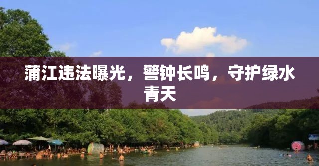 蒲江警鐘，守護(hù)綠水青山，嚴(yán)打違法行為