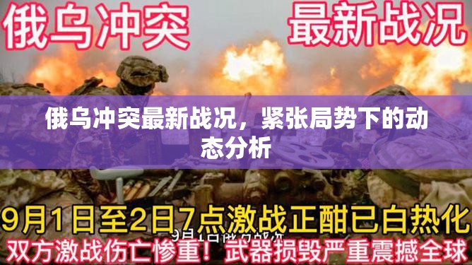 俄烏沖突最新戰(zhàn)況，緊張局勢下的動態(tài)分析