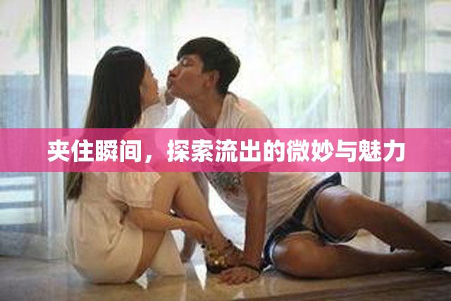 夾住瞬間，探索流出的微妙與魅力