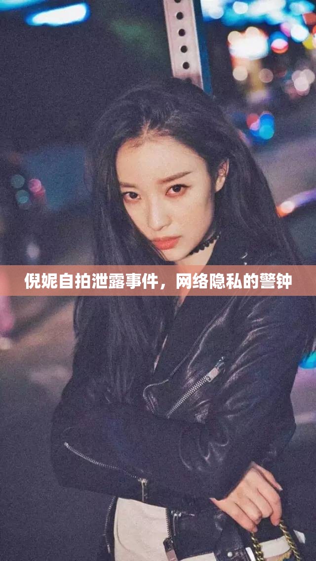 倪妮自拍泄露事件，網(wǎng)絡隱私安全的警示