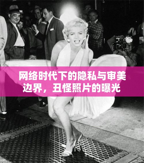 網(wǎng)絡(luò)時(shí)代隱私與審美邊界，丑怪照片曝光的挑戰(zhàn)