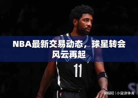 NBA轉(zhuǎn)會(huì)風(fēng)暴，球星交易最新動(dòng)態(tài)解析