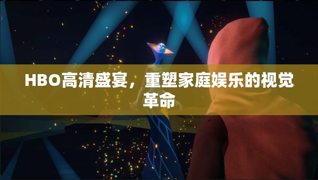 HBO高清盛宴，家庭娛樂視覺革命的重塑