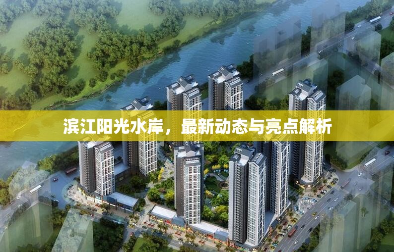 濱江陽光水岸，最新動態(tài)與亮點深度解析