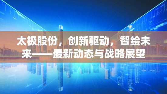 太極股份，創(chuàng)新引領(lǐng)，智慧塑造未來