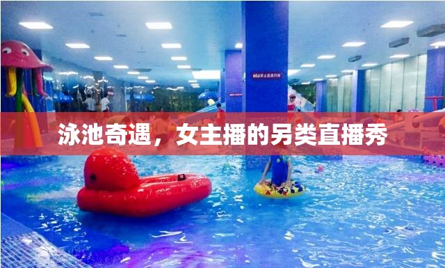 泳池奇遇，女主播的另類直播秀
