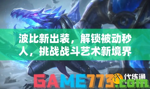波比新出裝，解鎖被動秒人，挑戰(zhàn)戰(zhàn)斗藝術新境界