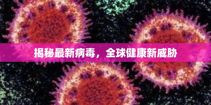 全球健康新威脅，揭秘最新病毒