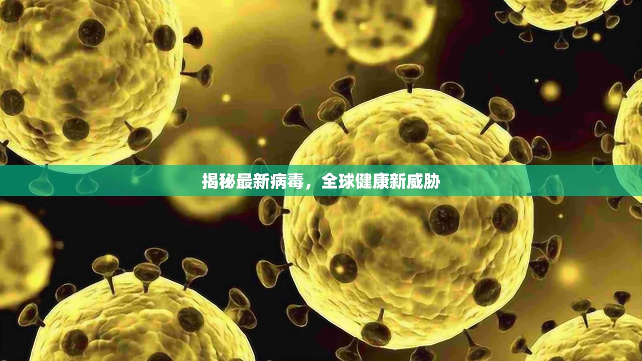全球健康新威脅，揭秘最新病毒