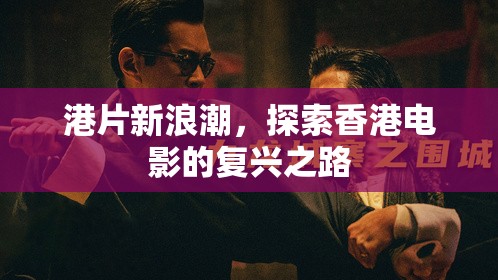 港片新浪潮，探索香港電影的復(fù)興之路