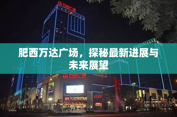 肥西萬達廣場，探秘最新進展與未來展望