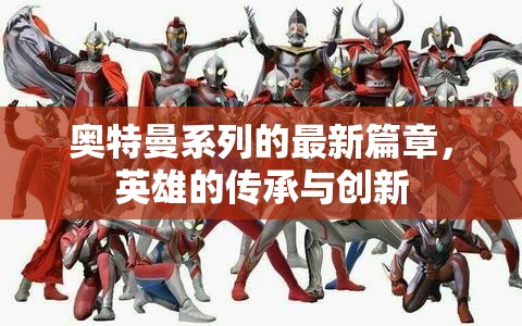 奧特曼系列的最新篇章，英雄的傳承與創(chuàng)新
