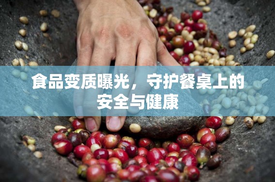 食品變質曝光，守護餐桌上的安全與健康
