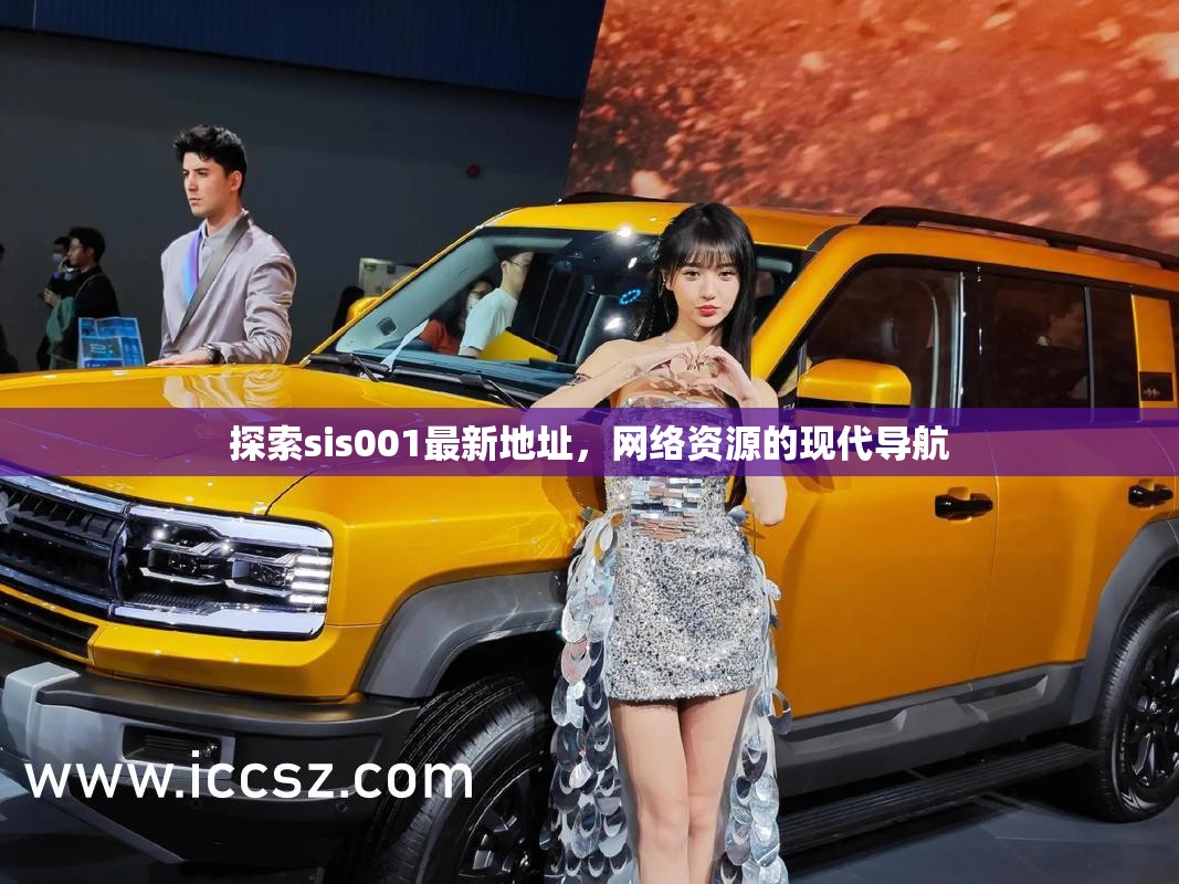 sis001最新地址揭秘，網(wǎng)絡(luò)資源探索與現(xiàn)代導(dǎo)航指南