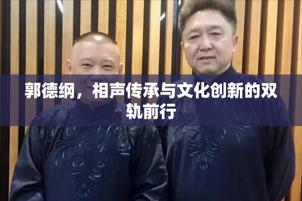 郭德綱，相聲藝術(shù)的傳承者與文化創(chuàng)新的先鋒