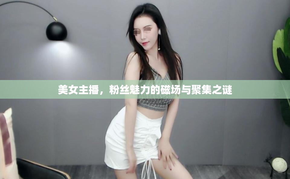 美女主播，粉絲魅力的磁場與聚集之謎