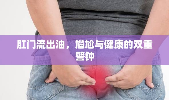 肛門異常排油，健康警示與應對策略