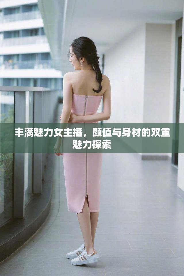 豐滿魅力女主播，顏值與身材的雙重魅力探索