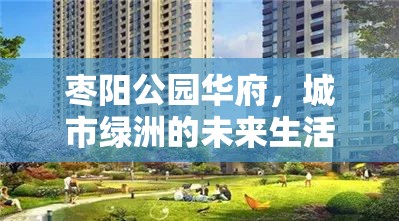 棗陽公園華府，描繪城市綠洲的未來生活圖景